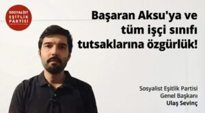 Başaran Aksu’ya ve tüm işçi sınıfı tutsaklarına özgürlük!